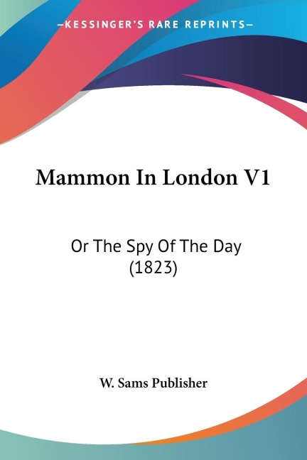 Mammon In London V1: Or The Spy Of The Day (1823)