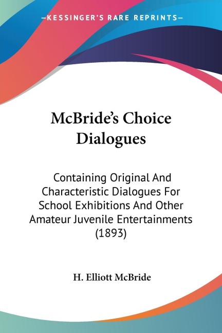 McBrides Choice Dialogues: Containing Original And Characteristic Dialogues For School Exhibitions And Other Amateur Juvenile Entertainments (1893)