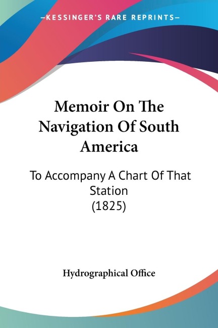 Memoir On The Navigation Of South America: To Accompany A Chart Of That Station (1825)