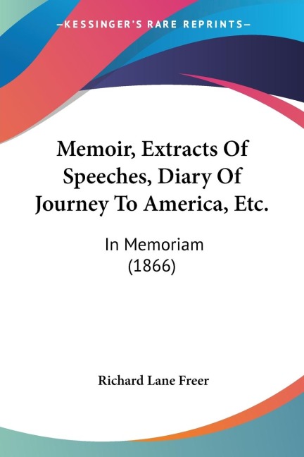 Memoir, Extracts Of Speeches, Diary Of Journey To America, Etc.: In Memoriam (1866)