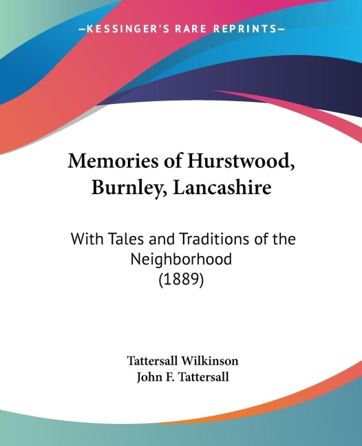 Memories of Hurstwood, Burnley, Lancashire: With Tales and Traditions of the Neighborhood (1889)