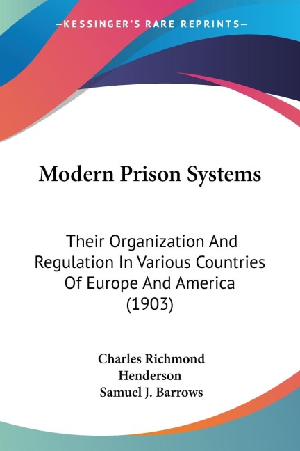 Modern Prison Systems: Their Organization And Regulation In Various Countries Of Europe And America (1903)