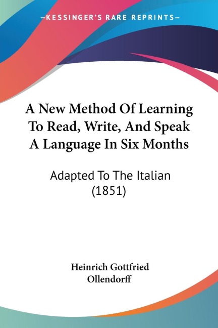 A New Method Of Learning To Read, Write, And Speak A Language In Six Months: Adapted To The Italian (1851)
