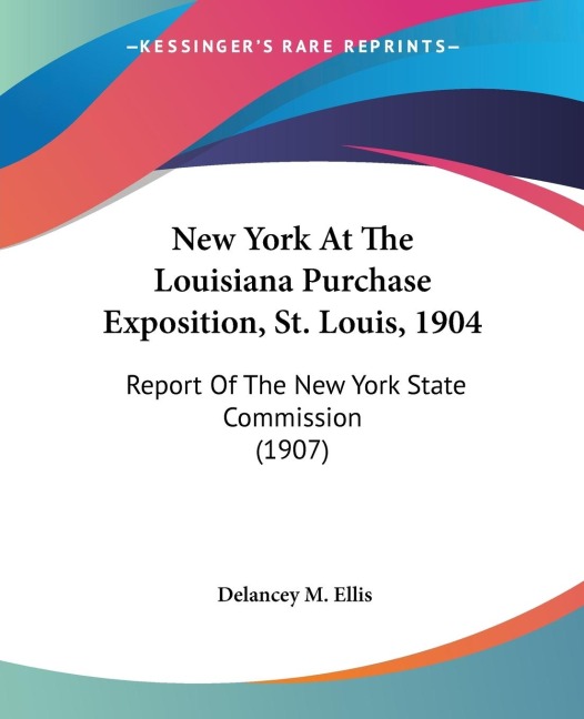 New York At The Louisiana Purchase Exposition, St. Louis, 1904: Report Of The New York State Commission (1907)