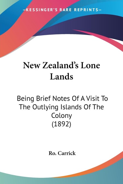 New Zealands Lone Lands: Being Brief Notes Of A Visit To The Outlying Islands Of The Colony (1892)