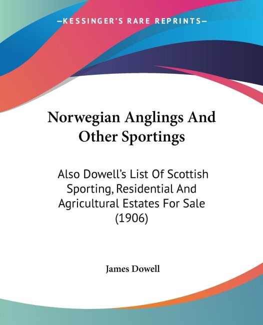 Norwegian Anglings And Other Sportings: Also Dowells List Of Scottish Sporting, Residential And Agricultural Estates For Sale (1906)