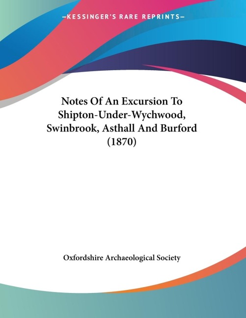 Notes Of An Excursion To Shipton-Under-Wychwood, Swinbrook, Asthall And Burford (1870)