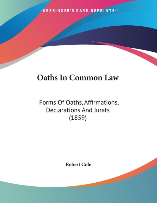 Oaths In Common Law: Forms Of Oaths, Affirmations, Declarations And Jurats (1859)