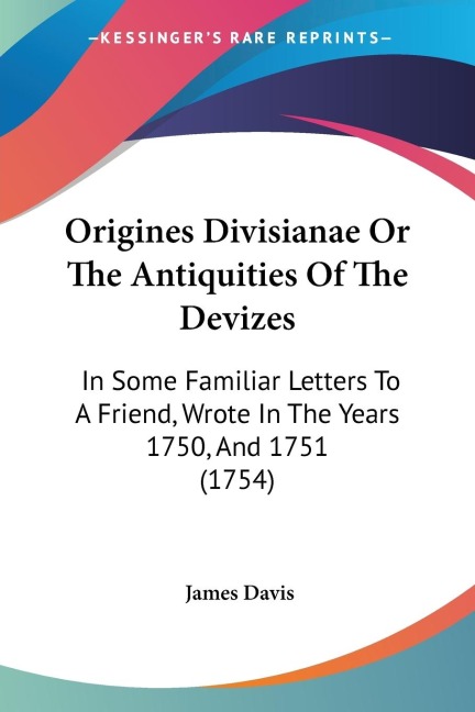 Origines Divisianae Or The Antiquities Of The Devizes: In Some Familiar Letters To A Friend, Wrote In The Years 1750, And 1751 (1754)