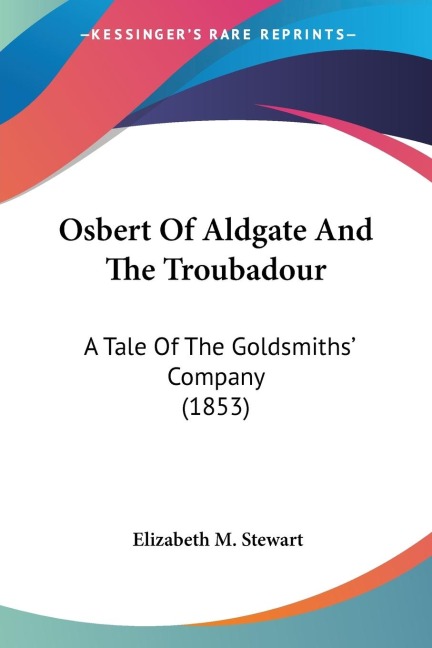 Osbert Of Aldgate And The Troubadour: A Tale Of The Goldsmiths Company (1853)