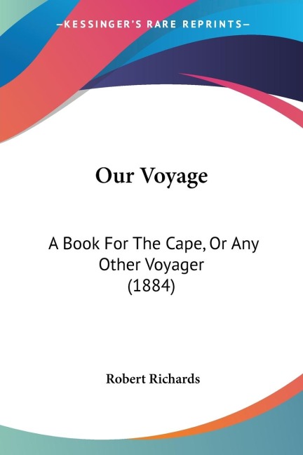 Our Voyage: A Book For The Cape, Or Any Other Voyager (1884)