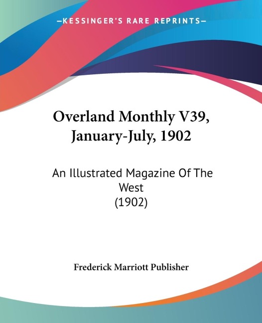Overland Monthly V39, January-July, 1902: An Illustrated Magazine Of The West (1902)