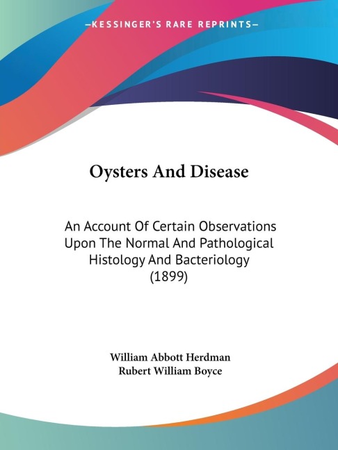 Oysters And Disease: An Account Of Certain Observations Upon The Normal And Pathological Histology And Bacteriology (1899)