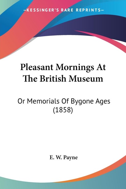 Pleasant Mornings At The British Museum: Or Memorials Of Bygone Ages (1858)