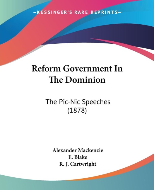 Reform Government In The Dominion: The Pic-Nic Speeches (1878)