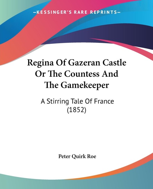 Regina Of Gazeran Castle Or The Countess And The Gamekeeper: A Stirring Tale Of France (1852)