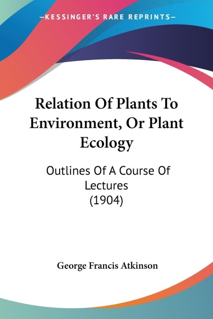 Relation Of Plants To Environment, Or Plant Ecology: Outlines Of A Course Of Lectures (1904)