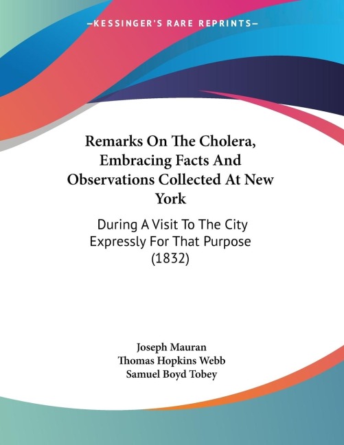 Remarks On The Cholera, Embracing Facts And Observations Collected At New York: During A Visit To The City Expressly For That Purpose (1832)