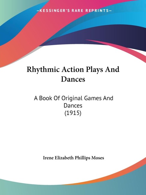 Rhythmic Action Plays And Dances: A Book Of Original Games And Dances (1915)