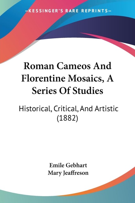 Roman Cameos And Florentine Mosaics, A Series Of Studies: Historical, Critical, And Artistic (1882)