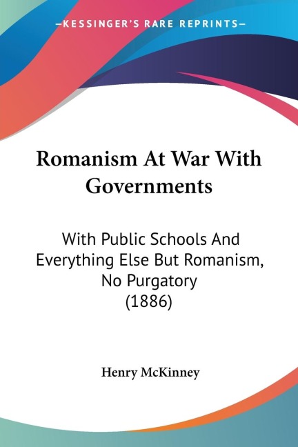 Romanism At War With Governments: With Public Schools And Everything Else But Romanism, No Purgatory (1886)