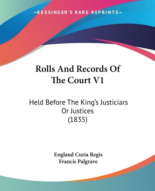 Rolls And Records Of The Court V1: Held Before The Kings Justiciars Or Justices (1835)