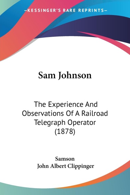 Sam Johnson: The Experience And Observations Of A Railroad Telegraph Operator (1878)
