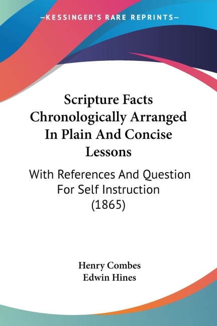 Scripture Facts Chronologically Arranged In Plain And Concise Lessons: With References And Question For Self Instruction (1865)