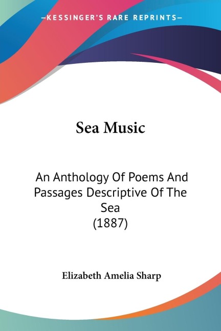 Sea Music: An Anthology Of Poems And Passages Descriptive Of The Sea (1887)