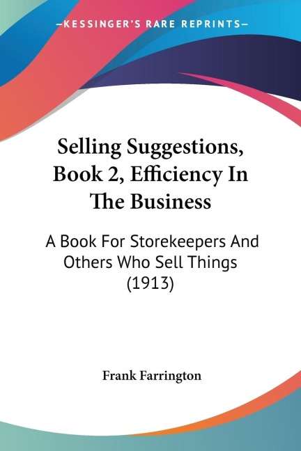 Selling Suggestions, Book 2, Efficiency In The Business: A Book For Storekeepers And Others Who Sell Things (1913)