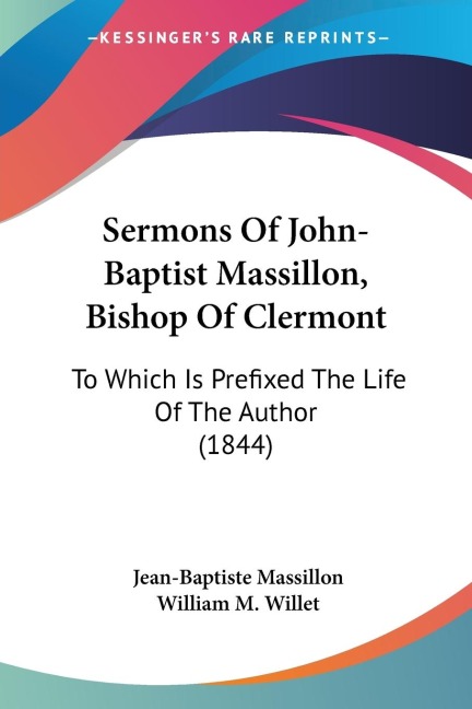 Sermons Of John-Baptist Massillon, Bishop Of Clermont: To Which Is Prefixed The Life Of The Author (1844)