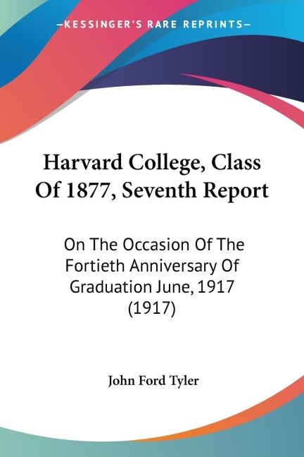 Harvard College, Class Of 1877, Seventh Report: On The Occasion Of The Fortieth Anniversary Of Graduation June, 1917 (1917)