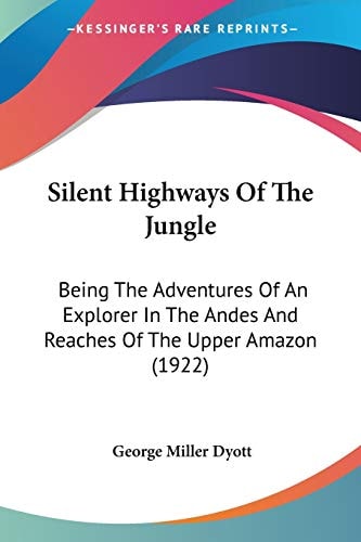 Silent Highways Of The Jungle: Being The Adventures Of An Explorer In The Andes And Reaches Of The Upper Amazon (1922)