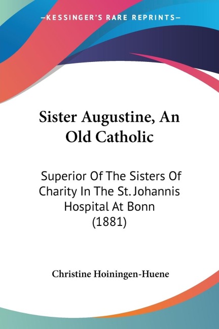 Sister Augustine, An Old Catholic: Superior Of The Sisters Of Charity In The St. Johannis Hospital At Bonn (1881)