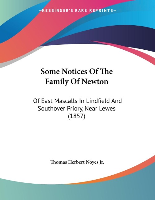 Some Notices Of The Family Of Newton: Of East Mascalls In Lindfield And Southover Priory, Near Lewes (1857)