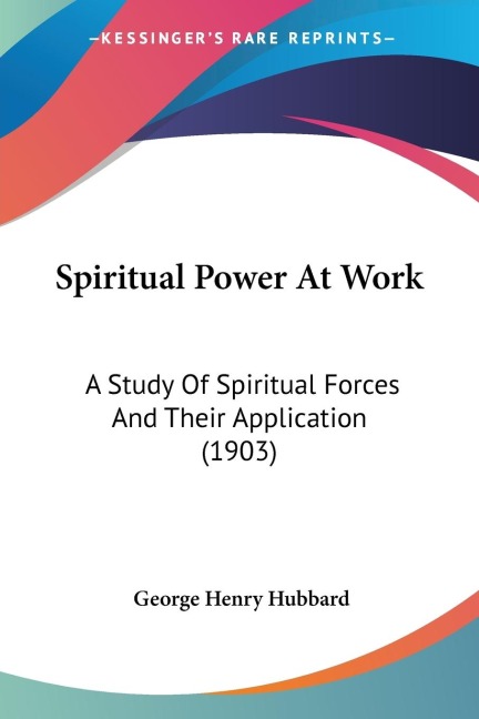 Spiritual Power At Work: A Study Of Spiritual Forces And Their Application (1903)