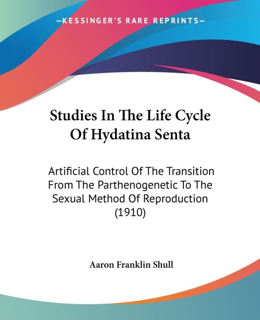 Studies In The Life Cycle Of Hydatina Senta: Artificial Control Of The Transition From The Parthenogenetic To The Sexual Method Of Reproduction (1910)