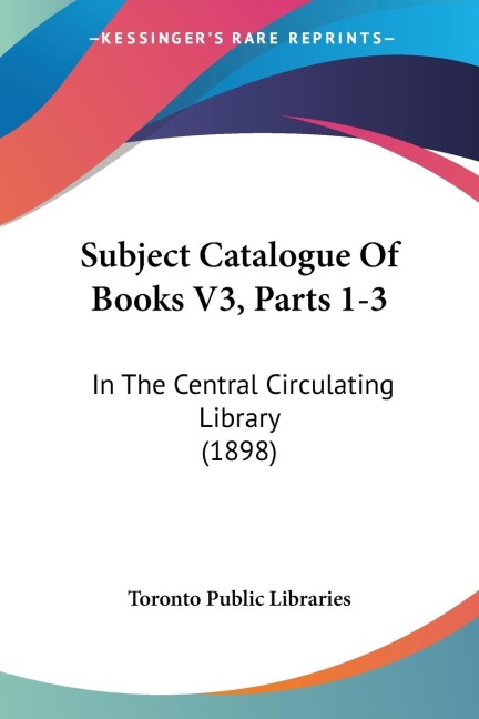 Subject Catalogue Of Books V3, Parts 1-3: In The Central Circulating Library (1898)