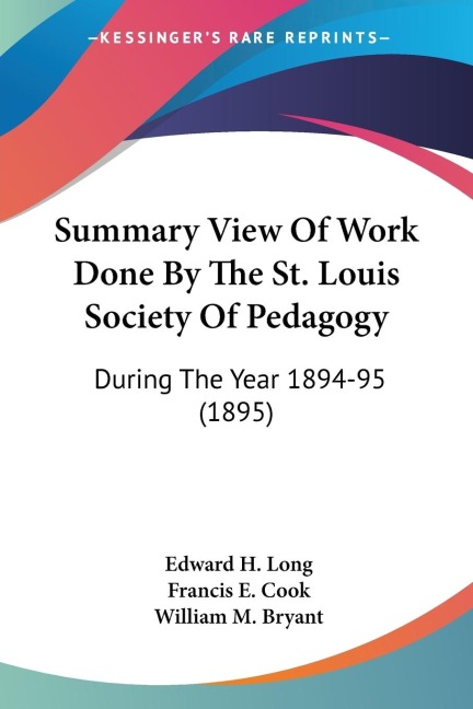 Summary View Of Work Done By The St. Louis Society Of Pedagogy: During The Year 1894-95 (1895)