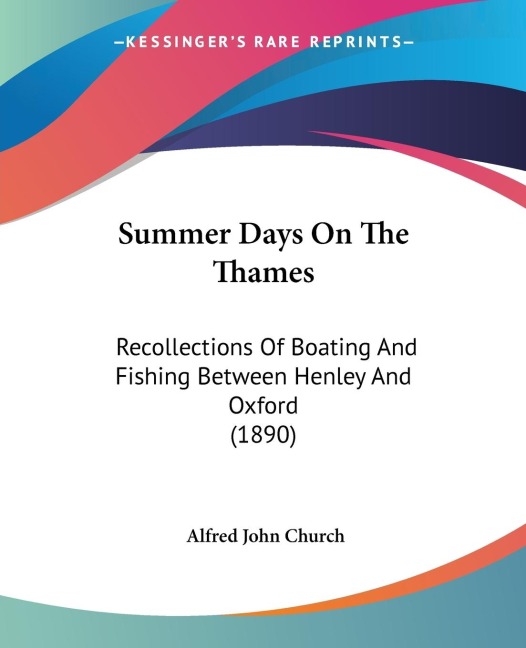 Summer Days On The Thames: Recollections Of Boating And Fishing Between Henley And Oxford (1890)