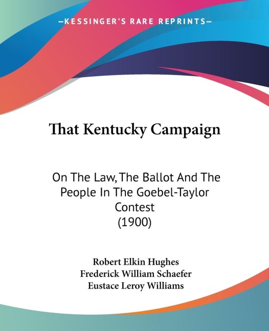 That Kentucky Campaign: On The Law, The Ballot And The People In The Goebel-Taylor Contest (1900)