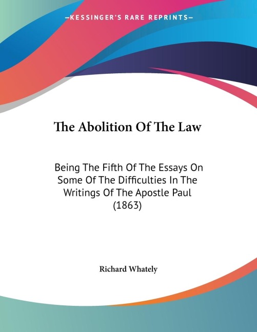 The Abolition Of The Law: Being The Fifth Of The Essays On Some Of The Difficulties In The Writings Of The Apostle Paul (1863)