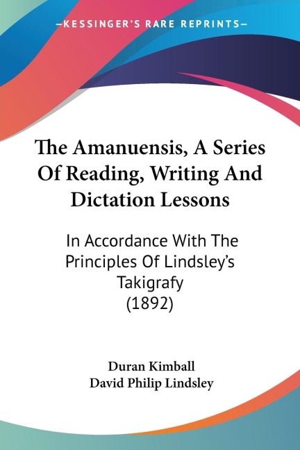 The Amanuensis, A Series Of Reading, Writing And Dictation Lessons: In Accordance With The Principles Of Lindsleys Takigrafy (1892)