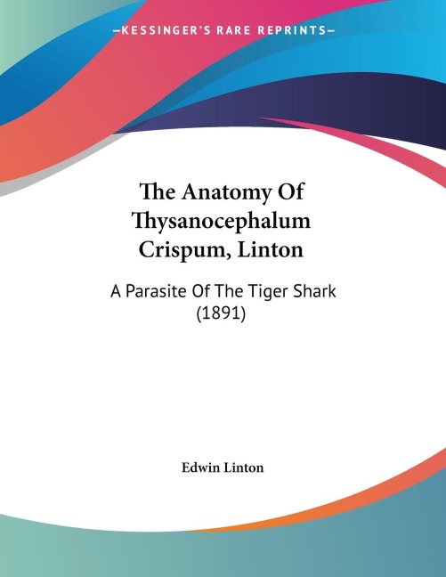 The Anatomy Of Thysanocephalum Crispum, Linton: A Parasite Of The Tiger Shark (1891)