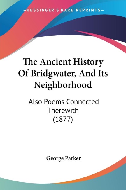 The Ancient History Of Bridgwater, And Its Neighborhood: Also Poems Connected Therewith (1877)