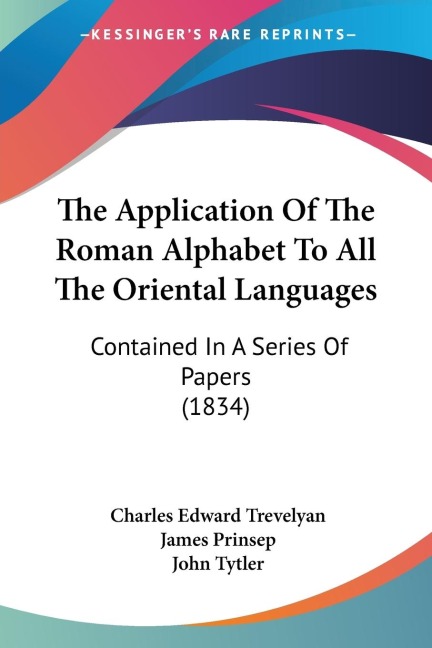 The Application Of The Roman Alphabet To All The Oriental Languages: Contained In A Series Of Papers (1834)
