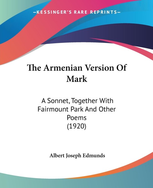 The Armenian Version Of Mark: A Sonnet, Together With Fairmount Park And Other Poems (1920)