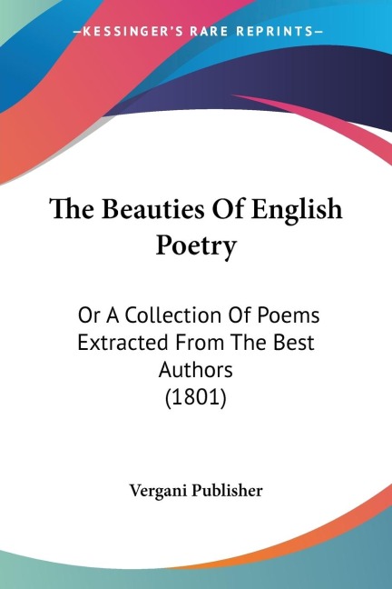 The Beauties Of English Poetry: Or A Collection Of Poems Extracted From The Best Authors (1801)
