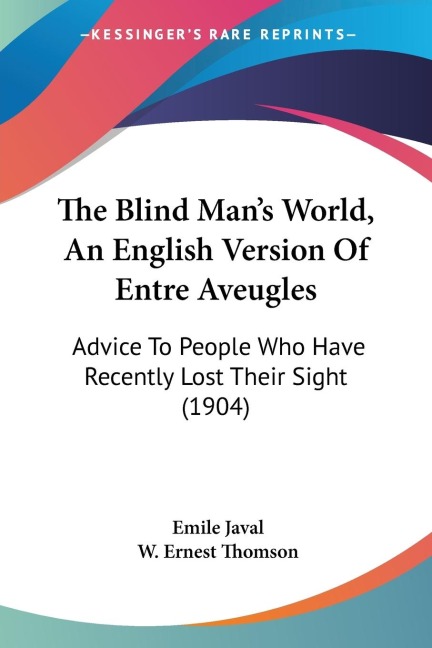 The Blind Mans World, An English Version Of Entre Aveugles: Advice To People Who Have Recently Lost Their Sight (1904)