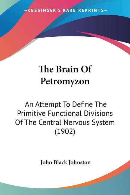 The Brain Of Petromyzon: An Attempt To Define The Primitive Functional Divisions Of The Central Nervous System (1902)